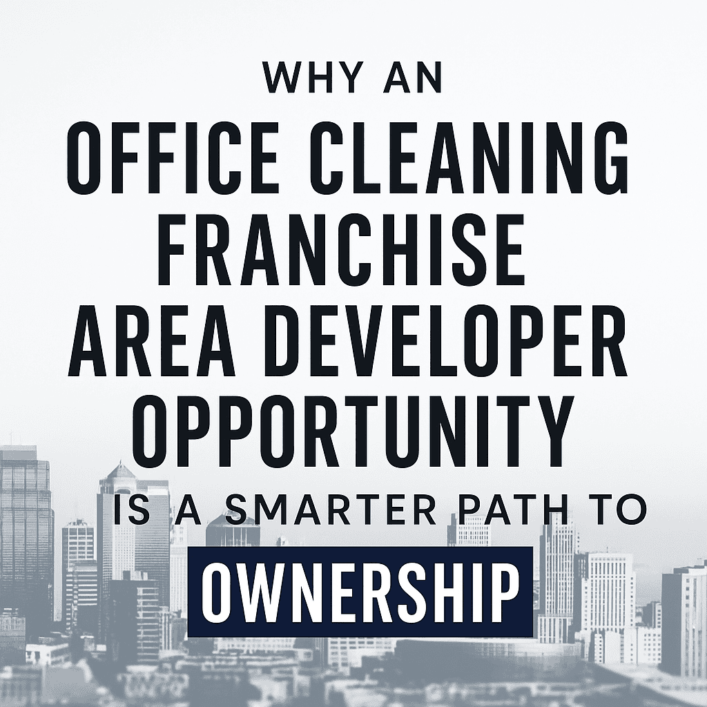 Featured image for “Why an Office Cleaning Franchise Area Developer Opportunity Is a Smarter Path to Ownership”